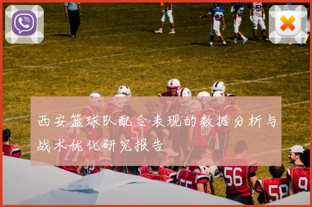 西安篮球队配合表现的数据分析与战术优化研究报告
